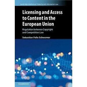 Licensing and Access to Content in the European Union. Regulation between Copyright and Competition Law, Paperback - Sebastian Felix Schwemer imagine