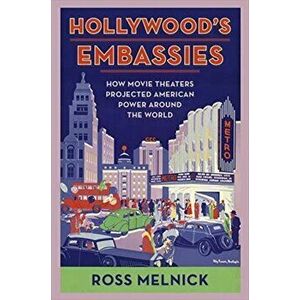 Hollywood's Embassies. How Movie Theaters Projected American Power Around the World, Paperback - *** imagine