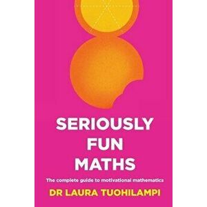 Seriously Fun Maths. The Complete Guide to Motivational Mathematics, Paperback - Laura Tuohilampi imagine