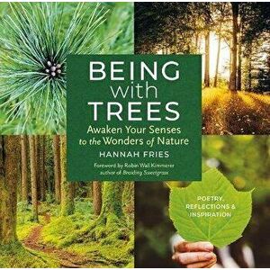 Being with Trees: Awaken Your Senses to the Wonders of Nature; Poetry, Reflections & Inspiration, Paperback - Hannah Fries imagine