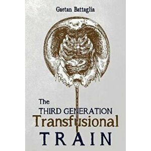 The Third Generation Transfusional Train, Paperback - Gaetan Battaglia imagine