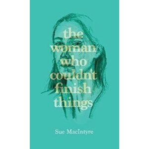 The woman who couldn't finish things, Paperback - Sue MacIntyre imagine