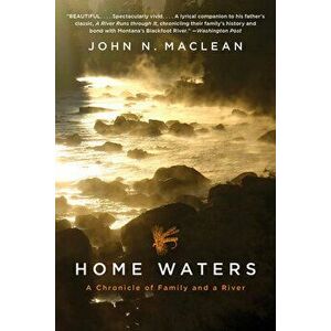 Home Waters. A Chronicle of Family and a River, Paperback - John N Maclean imagine
