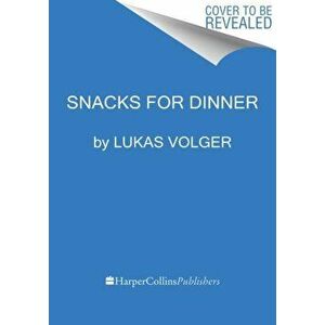 Snacks for Dinner. Small Bites, Full Plates, Can't Lose, Hardback - Lukas Volger imagine