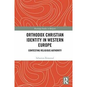 Orthodox Christian Identity in Western Europe. Contesting Religious Authority, Paperback - Sebastian Rimestad imagine