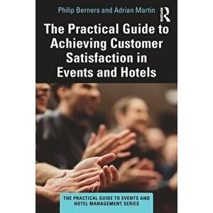 The Practical Guide to Achieving Customer Satisfaction in Events and Hotels, Paperback - Adrian Martin imagine