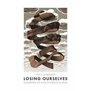 Losing Ourselves. Learning to Live without a Self, Hardback - Jay L. Garfield imagine