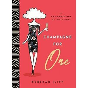 Champagne for One. A Celebration of Solitude, Hardback - Rebekah Iliff imagine
