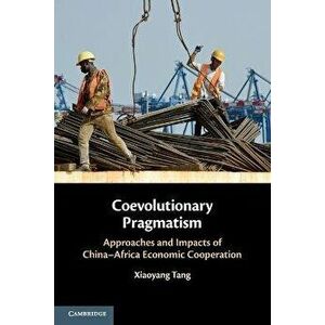 Coevolutionary Pragmatism. Approaches and Impacts of China-Africa Economic Cooperation, Paperback - *** imagine