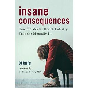 Insane Consequences. How the Mental Health Industry Fails the Mentally Ill, Paperback - D.J. Jaffe imagine
