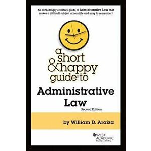 A Short & Happy Guide to Administrative Law. 2 Revised edition, Paperback - William D. Araiza imagine
