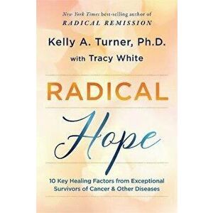 Radical Hope. 10 Key Healing Factors from Exceptional Survivors of Cancer & Other Diseases, Paperback - Tracy White imagine