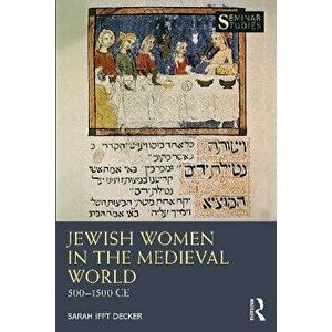 Jewish Women in the Medieval World. 500-1500 CE, Paperback - Sarah Ifft Decker imagine