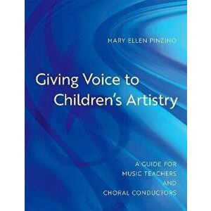 Giving Voice to Children's Artistry. A Guide for Music Teachers and Choral Conductors, Paperback - *** imagine