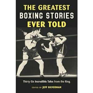 The Greatest Boxing Stories Ever Told. Thirty-Six Incredible Tales from the Ring, Paperback - *** imagine