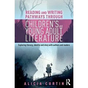 Reading and Writing Pathways through Children's and Young Adult Literature. Exploring literacy, identity and story with authors and readers, Paperback imagine