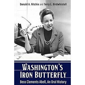 Washington's Iron Butterfly. Bess Clements Abell, An Oral History, Hardback - Richard N. Smith imagine