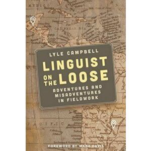 Linguist on the Loose. Adventures and Misadventures in Fieldwork, Paperback - Lyle Campbell imagine