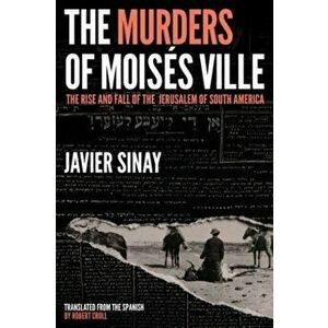 The Murders of Moises Ville. The Rise and Fall of the Jerusalem of South America, Hardback - Javier Sinay imagine