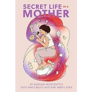 Secret Life of a Mother, Paperback - Hannah Moscovitch imagine
