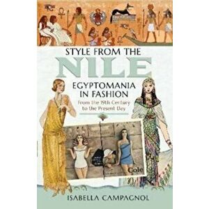 Style from the Nile. Egyptomania in Fashion From the 19th Century to the Present Day, Hardback - Isabella Campagnol imagine