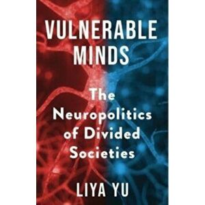 Vulnerable Minds. The Neuropolitics of Divided Societies, Paperback - Liya Yu imagine