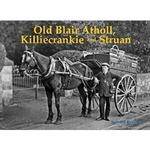 Old Blair Atholl, Killiecrankie and Struan, Paperback - Bernard Byrom imagine