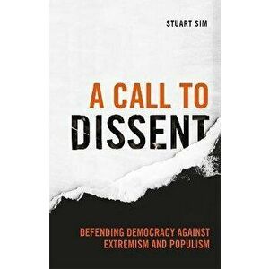 A Call to Dissent. Defending Democracy Against Extremism and Populism, Paperback - Stuart Sim imagine