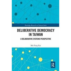 Deliberative Democracy in Taiwan. A deliberative systems perspective, Paperback - Mei-Fang Fan imagine