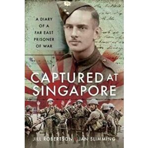 Captured at Singapore. A Diary of a Far East Prisoner of War, Hardback - Jill Robertson imagine