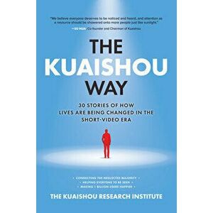 The Kuaishou Way: Thirty Stories of How Lives Are Being Changed in the Short-Video Era, Paperback - The Kuaishou Research Institute imagine