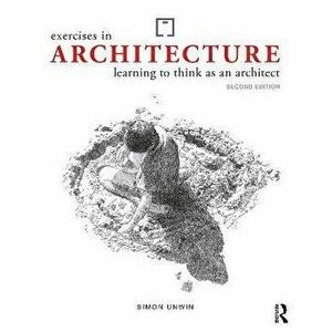 Exercises in Architecture. Learning to Think as an Architect, 2 ed, Paperback - Simon (University of Dundee, UK) Unwin imagine