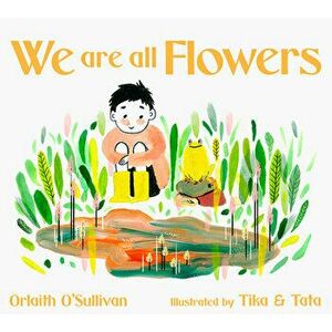 We Are All Flowers. A Story of Appreciating Others, Hardback - Orlaith O'Sullivan imagine