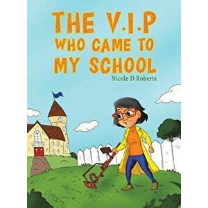 The V.I.P Who Came to My School, Hardback - Nicole D Roberts imagine