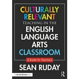 Culturally Relevant Teaching in the English Language Arts Classroom. A Guide for Teachers, Paperback - Sean (Longwood University, USA) Ruday imagine