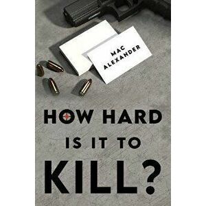 How Hard Is It To Kill?, Paperback - Mac Alexander imagine