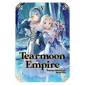 Tearmoon Empire: Volume 5, Paperback - Nozomu Mochitsuki imagine