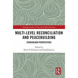 Multi-level Reconciliation and Peacebuilding. Stakeholder Perspectives, Paperback - *** imagine