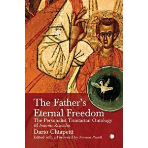 The Father's Eternal Freedom. The Personalist Trinitarian Ontology of John Zizioulas, Hardback - *** imagine
