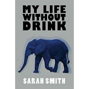 My Life Without Drink, Hardback - Sarah Smith imagine
