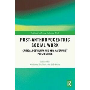 Post-Anthropocentric Social Work. Critical Posthuman and New Materialist Perspectives, Paperback - *** imagine