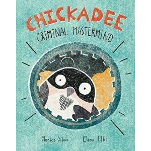 Chickadee: Criminal Mastermind, Hardback - Monica Silvie imagine