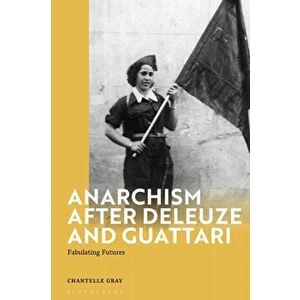 Anarchism After Deleuze and Guattari. Fabulating Futures, Hardback - Dr Chantelle Gray imagine