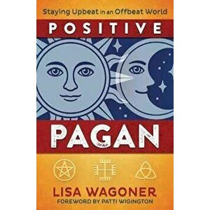 Positive Pagan. Staying Upbeat in an Offbeat World, Paperback - Patti Wigington imagine