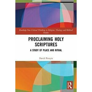 Proclaiming Holy Scriptures. A Study of Place and Ritual, Paperback - David H. Pereyra imagine