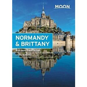Moon Normandy & Brittany. With Mont-Saint-Michel, Paperback - Chris Newens imagine