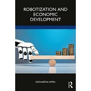 Robotization and Economic Development, Paperback - Siddhartha Mitra imagine