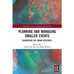 Planning and Managing Smaller Events. Downsizing the Urban Spectacle, Paperback - *** imagine