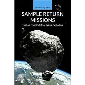Sample Return Missions. The Last Frontier of Solar System Exploration, Paperback - *** imagine