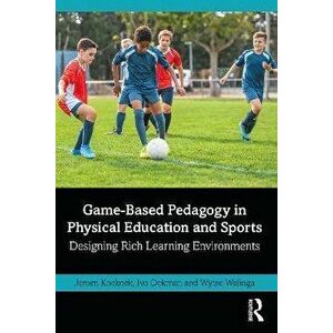 Game-Based Pedagogy in Physical Education and Sports. Designing Rich Learning Environments, Paperback - *** imagine